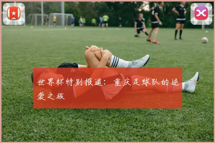 世界杯特别报道：重庆足球队的逆袭之旅